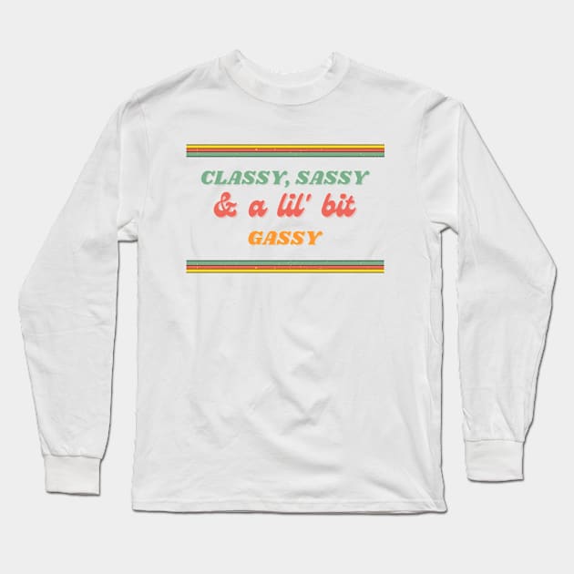 Classy, Sassy, & a lil' bit Gassy Long Sleeve T-Shirt by Thanks for Participating Pod